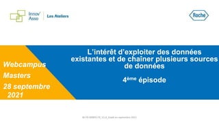 Webcampus
Masters
28 septembre
2021
L’intérêt d’exploiter des données
existantes et de chaîner plusieurs sources
de données
4ème épisode
M-FR-00005179_V1.0_Etabli en septembre 2021
 