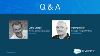 #forcewebinar
Q & A
#forcewebinar
Dave Carroll
Director, Developer Evangelism
@dcarroll
Pat Patterson
Developer Evangelist Architect
@metadaddy
 