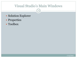Visual Studio’s Main Windows
 Solution Explorer
 Properties
 Toolbox
7/13/2021
49
 