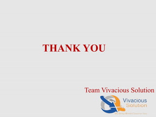 THANK YOU

Team Vivacious Solution

 