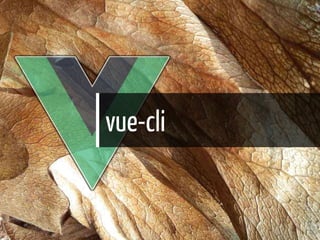 vue-cli
16 / 48
 