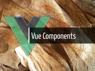 Vue Components
27 / 48
 