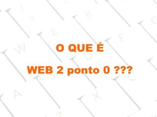 O QUE É WEB 2 ponto 0 ??? 