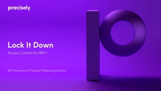 Lock It Down
Access Control for IBM i
Bill Hammond | Product Marketing Director
 