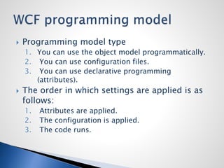  Programming model type
1. You can use the object model programmatically.
2. You can use configuration files.
3. You can use declarative programming
(attributes).
 The order in which settings are applied is as
follows:
1. Attributes are applied.
2. The configuration is applied.
3. The code runs.
 