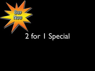 2 for 1 Special

 