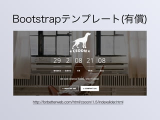 Bootstrapテンプレート(有償)
http://forbetterweb.com/html/csoon/1.5/indexslider.html
 