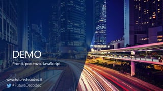 DEMO
Pronti, partenza, JavaScript
 