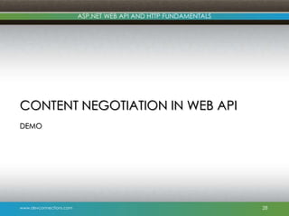 ASP.NET WEB API AND HTTP FUNDAMENTALS

CONTENT NEGOTIATION IN WEB API
DEMO

www.devconnections.com

28

 