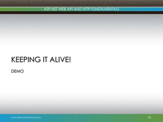 ASP.NET WEB API AND HTTP FUNDAMENTALS

KEEPING IT ALIVE!
DEMO

www.devconnections.com

45

 