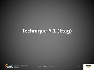 9Discover. Master. Influence.
Technique # 1 (Etag)
 