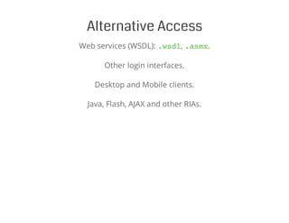 Alternative Access
Web services (WSDL): .wsdl, .asmx.
Other login interfaces.
Desktop and Mobile clients.
Java, Flash, AJAX and other RIAs.
 