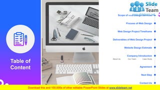 Scope of Web Design Services
Process of Web Design
Web Design Project Timeframe
Deliverables of Web Design Project
Website Design Estimate
Company Introduction
About Us Our Team Case Study
Agreement
Next Step
Contact Us
Project Outline
Table of
Content
3
 