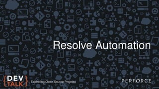 Resolve Automation
Extending Open Source Projects
 