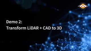 Demo 2:
Transform LiDAR + CAD to 3D
 