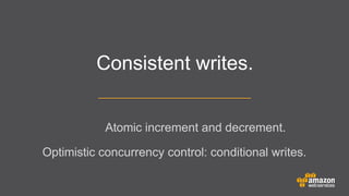 Consistent writes.
Atomic increment and decrement.
Optimistic concurrency control: conditional writes.

 
