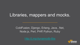 Libraries, mappers and mocks.
ColdFusion, Django, Erlang, Java, .Net,
Node.js, Perl, PHP Python, Ruby
,
	

	


	


http://j.mp/dynamodb-libs

 