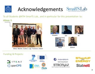 Acknowledgements
Almas,%Maxime,% Gudrun,%Luigi,% Francisco,%Vedran
Funding&&&Projects:
To&all&Students&@KTH&SmarTS&Lab.,&and&in&particular&for&this&presentation& to:&
Almas &&
4
Reza
AliJanHossein
Eldrich
 