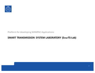 SMART&TRANSMISSION& SYSTEM&LABORATORY&(SmarTS2Lab)
Platform&for&developing&WAMPAC&Applications
6
 