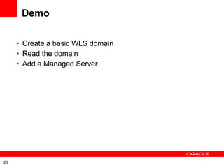 Demo Create a basic WLS domain Read the domain Add a Managed Server 