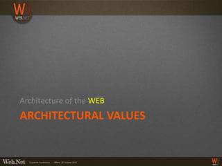 Architecture of the WEB
ARCHITECTURAL VALUES
 