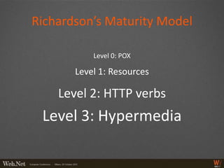 Richardson’s Maturity Model

           Level 0: POX

       Level 1: Resources

    Level 2: HTTP verbs
 Level 3: Hypermedia
 