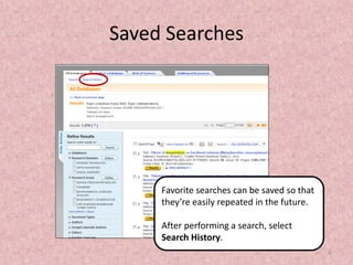 Saved Searches

Favorite searches can be saved so that
they’re easily repeated in the future.
After performing a search, select
Search History.
6

 