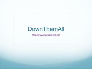 DownThemAll http://www.downthemall.net 