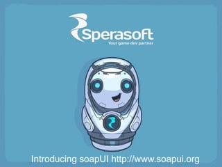 Introducing soapUI http://www.soapui.org
 