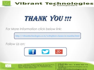 32/82
ThankThank You !!!You !!!
For More Information click below link:
Follow Us on:
http://vibranttechnologies.co.in/websphere-classes-in-mumbai.html
 