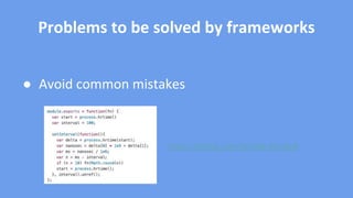 Problems to be solved by frameworks
● Avoid common mistakes
https://github.com/tj/node-blocked
 