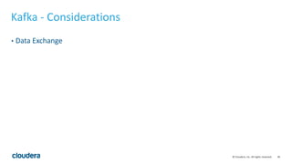 30© Cloudera, Inc. All rights reserved.
Kafka - Considerations
• Data Exchange
 