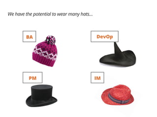 We have the potential to wear many hats…
BA DevOp
PM IM
 