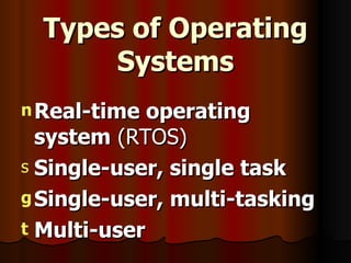 Types of Operating Systems Real-time operating system  (RTOS)  Single-user, single task   Single-user, multi-tasking   Multi-user   