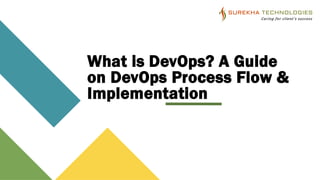 What is DevOps? A Guide
on DevOps Process Flow &
Implementation
 