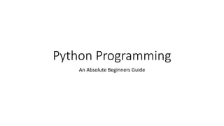 Python Programming
An Absolute Beginners Guide
 