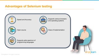 Speed and Accuracy
Open source
Supports wide spectrum of
programming languages
Supports various browsers
and operating systems
Ease of implementation
Advantages of Selenium testing
 