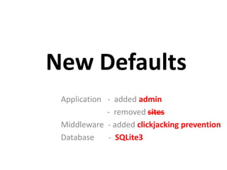New Defaults
Application - added admin
- removed sites
Middleware - added clickjacking prevention
Database
- SQLite3

 