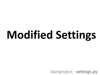 Modified Settings
startproject - settings.py

 