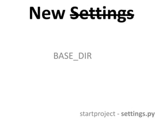 New Settings
BASE_DIR

startproject - settings.py

 