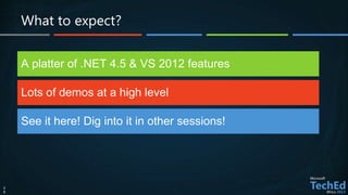 What to expect?


    A platter of .NET 4.5 & VS 2012 features

    Lots of demos at a high level

    See it here! Dig into it in other sessions!




2
8
 