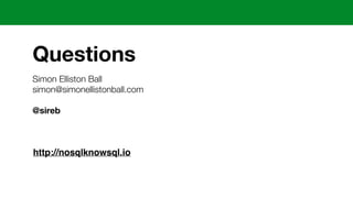Questions 
Simon Elliston Ball 
simon@simonellistonball.com 
! 
@sireb 
http://nosqlknowsql.io 
