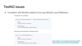 TestNG issues
● A problem with Mockito related to the way Mockito used Reflection:
https://github.com/mockito/mockito/issues/810
https://github.com/mockito/mockito/pull/948
 