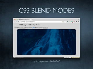 CSS BLEND MODES
http://codepen.io/adobe/full/FeiCp
 