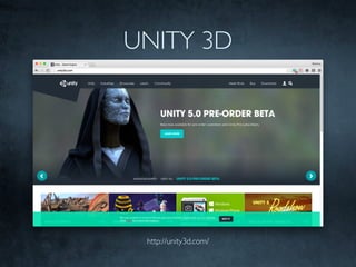 UNITY 3D
http://unity3d.com/
 