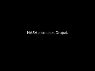 NASA also uses Drupal.
 