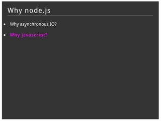 Why node.js
Why asynchronous IO?

Wh y javasc r ip t ?
 