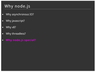 Why node.js
Why asynchronous IO?

Why javascript?

Why v8?

Why threadless?

Wh y n od e. js sp ec ial?
 