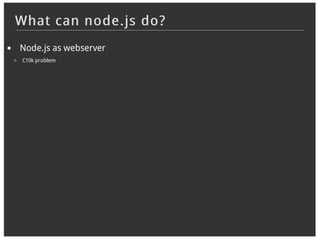 What can node.js do?
Node.js as webserver
C10k problem
 