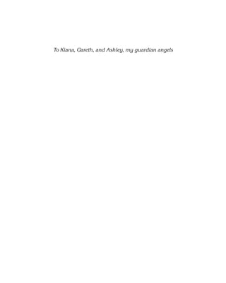 To Kiana, Gareth, and Ashley, my guardian angels
 